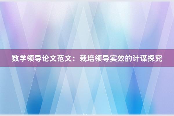 数学领导论文范文：栽培领导实效的计谋探究