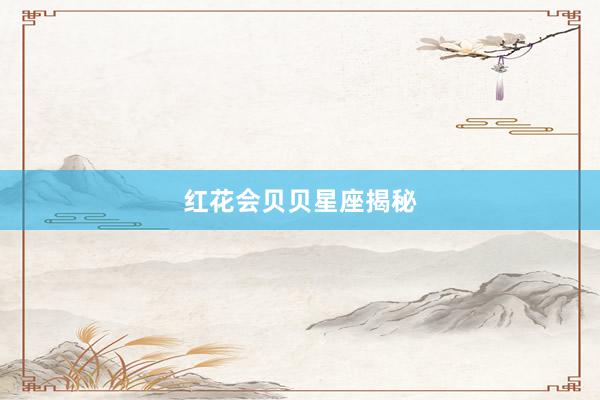 红花会贝贝星座揭秘